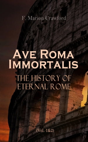 Ave Roma Immortalis: The History of Eternal Rome (Vol. 1&2) Wandering Into The Past: Historical Events, Biographies and Archeology