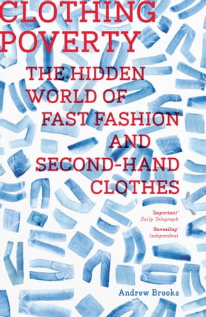 Clothing Poverty The Hidden World of Fast Fashion and Second-Hand Clothes【電子書籍】 Andrew Brooks