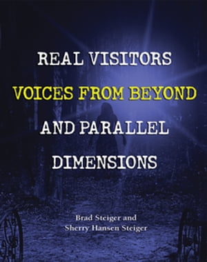 Real Visitors, Voices from Beyond, and Parallel Dimensions【電子書籍】 Brad Steiger