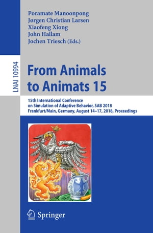 From Animals to Animats 15 15th International Conference on Simulation of Adaptive Behavior, SAB 2018, Frankfurt/Main, Germany, August 14-17, 2018, ProceedingsŻҽҡ