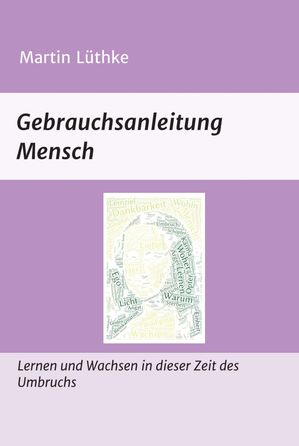 Gebrauchsanleitung Mensch Lernen und Wachsen in dieser Zeit des Umbruchs 電子書籍 Martin L?thke 