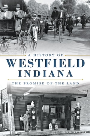 A History of Westfield, Indiana: The Promise of the Land【電子書籍】[ Tom Rumer ]