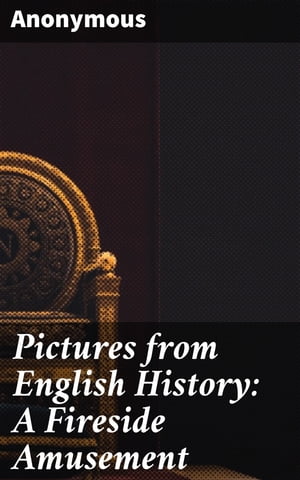 Pictures from English History: A Fireside Amusement【電子書籍】[ Anonymous ]