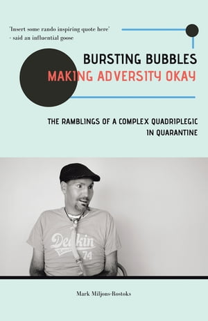 Bursting Bubbles (Making Adversity Okay) The Ramblings of a Complex Quadriplegic in Quarantine