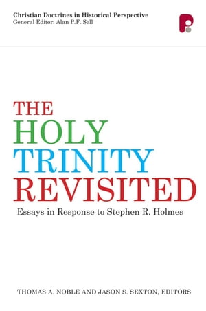 The Holy Trinity Revisited Essays in Response to Stephen Holmes【電子書籍】