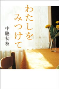 わたしをみつけて【電子書籍】[ 中脇初枝 ]