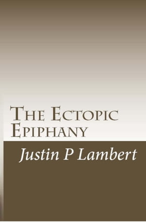 The Ectopic Epiphany: Poems and Essays