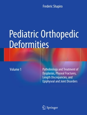 Pediatric Orthopedic Deformities, Volume 1 Pathobiology and Treatment of Dysplasias, Physeal Fractures, Length Discrepancies, and Epiphyseal and Joint Disorders