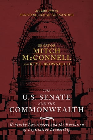 The US Senate and the Commonwealth Kentucky Lawmakers and the Evolution of Legislative Leadership