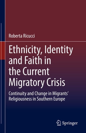 楽天楽天Kobo電子書籍ストアEthnicity, Identity and Faith in the Current Migratory Crisis Continuity and Change in Migrants’ Religiousness in Southern Europe【電子書籍】[ Roberta Ricucci ]