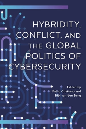 Hybridity, Conflict, and the Global Politics of Cybersecurity