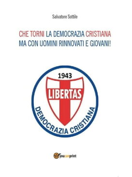 Che torni la Democrazia Cristiana ma con uomini rinnovati e giovani【電子書籍】[ Salvatore Sottile ]