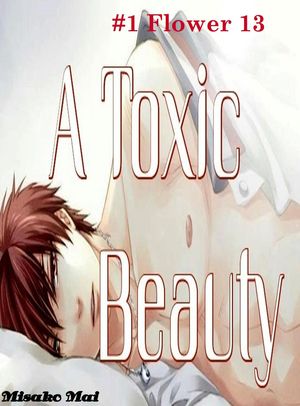 A Toxic Beauty#1: Flower 13 (Boy Love) Toxic Beauty, #1Żҽҡ[ Misako Mai ]