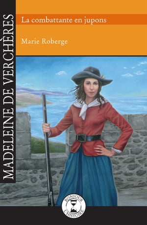 Madeleine de Verch?res La combattante en juponsŻҽҡ[ Marie Roberge ]