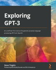 Exploring GPT-3 An unofficial first look at the general-purpose language processing API from OpenAI【電子書籍】[ Steve Tingiris ]