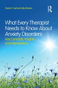 What Every Therapist Needs to Know About Anxiety Disorders Key Concepts, Insights, and Interventions【電子書籍】 Martin N. Seif