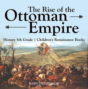 The Rise of the Ottoman Empire - History 5th Grade | Children's Renaissance BooksŻҽҡ[ Baby Professor ]