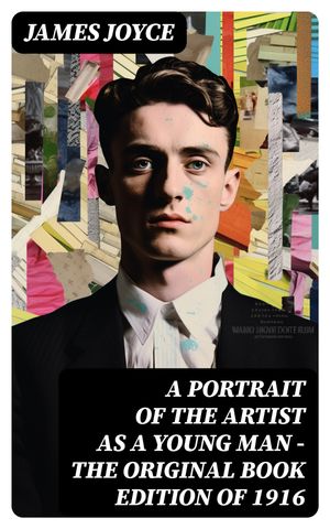 A Portrait of the Artist as a Young Man - The Original Book Edition of 1916【電子書籍】 James Joyce