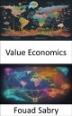 Value Economics Mastering Value Economics, Empowering Decisions in a Complex Wor...