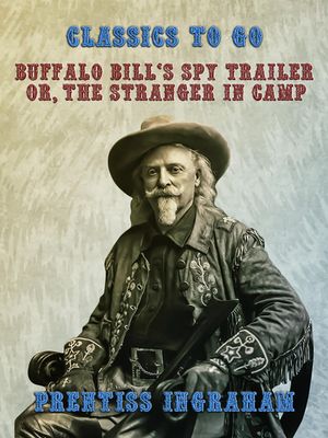 Buffalo Bill's Spy Trailer, Or, The Stranger in Camp【電子書籍】[ Prentiss Ingraham ]