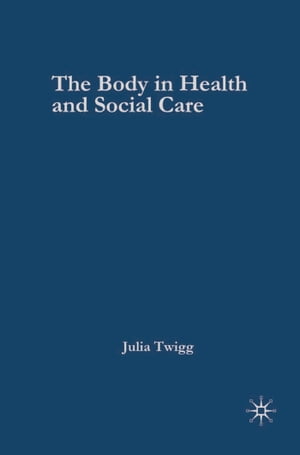 The Body in Health and Social CareŻҽҡ[ Julia Twigg ]