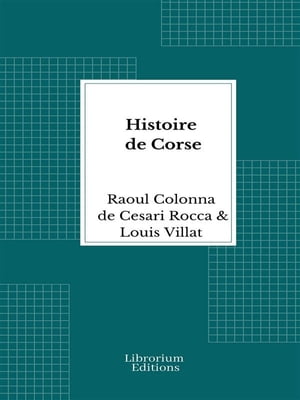 Histoire de Corse - Illustr?e 1916【電子書籍】[ Pierre Paul Raoul Colonna de Cesari-Rocca ]