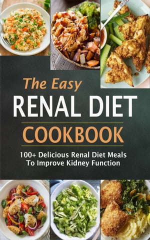 The Easy Renal Diet Cookbook 100+ Delicious Renal Diet Meals To Improve Ki dney Function【電子書..
