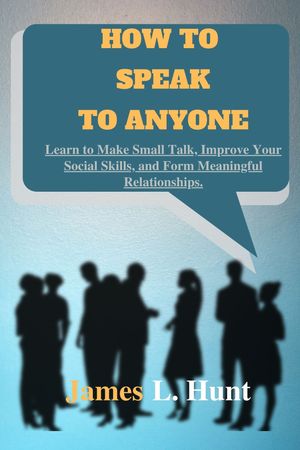 ŷKoboŻҽҥȥ㤨HOW TO SPEAK TO ANYONE Learn to make small talk, Improve your social skills and form a meaningful relationshipsŻҽҡ[ James L. Hunt ]פβǤʤ650ߤˤʤޤ
