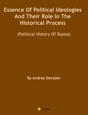 Essence Of Political Ideologies And Their Role In The Historical Process. (Political History Of Russia.)【電子書籍】 Andrey Davydov