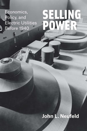 Selling Power Economics, Policy, and Electric Utilities Before 1940Żҽҡ[ John L. Neufeld ]