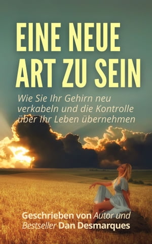 Eine neue Art zu sein Wie Sie Ihr Gehirn neu verkabeln und die Kontrolle ?ber Ihr Leben ?bernehmenŻҽҡ[ Dan Desmarques ]