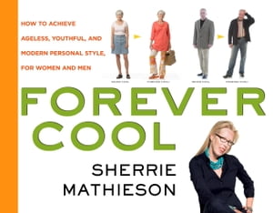 Forever Cool How to Achieve Ageless, Youthful, and Modern Personal Style【電子書籍】[ Sherrie Mathieson ]