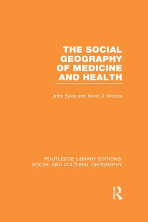 The Social Geography of Medicine and Health (RLE Social & Cultural Geography)【電子書籍】[ John Eyles ]