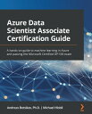 Azure Data Scientist Associate Certification Guide A hands-on guide to machine learning in Azure and passing the Microsoft Certified DP-100 exam【電子書籍】 Andreas Botsikas