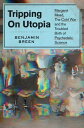 Tripping on Utopia Margaret Mead, the Cold War, and the Troubled Birth of Psychedelic Science【電子書籍】 Benjamin Breen