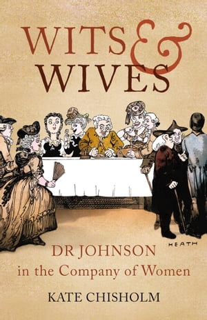 Wits and Wives Dr Johnson in the Company of Women【電子書籍】[ Kate Chisholm ]