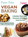 Fuss- Free Vegan Baking A Healthier Way to Enjoy Homemade, Delectable & Simply The Best Vegan Baking Treats