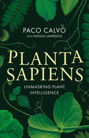 Planta Sapiens Unmasking Plant Intelligence【電子書籍】[ Paco Calvo ]