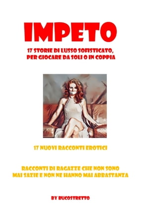 IMPETO 17 racconti di Lusso erotico sofisticato, per giocare da soli o in coppia【電子書籍】[ Sonnie Cartier ]