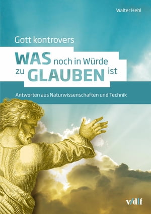 Gott kontrovers Was noch in W?rde zu glauben ist - Antworten aus Naturwissenschaft und Technik