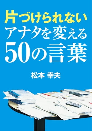 片づけられないアナタを変える50の言葉 