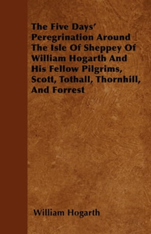 The Five Days' Peregrination Around The Isle Of Sheppey Of William Hogarth And His Fellow Pilgrims, Scott, Tothall, Thornhill, And Forrest