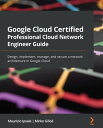 Google Cloud Certified Professional Cloud Network Engineer Guide Design, implement, manage, and secure a network architecture in Google Cloud【電子書籍】 Maurizio Ipsale