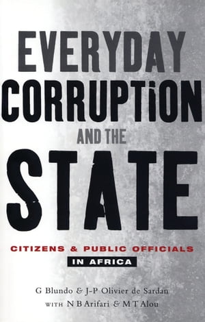 Everyday Corruption and the State Citizens and Public Officials in Africa