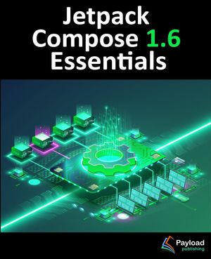 Jetpack Compose 1.6 Essentials Developing Android Apps with Jetpack Compose 1.6, Android Studio, and Kotlin