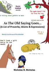 As the Old Saying Goes... A List of Proverbs, Idioms & Expressions【電子書籍】[ Nicholas Nicholas ]