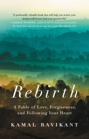 Rebirth A Fable of Love, Forgiveness, and Following Your Heart【電子書籍】 Kamal Ravikant