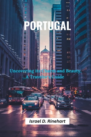 Portugal Uncovering its Charm and Beauty, A Traveler 039 s Guide【電子書籍】 Israel D. Rinehart