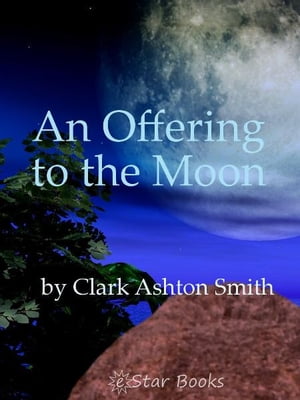 An Offering to the Moon【電子書籍】[ Clark Ashton Smith ]