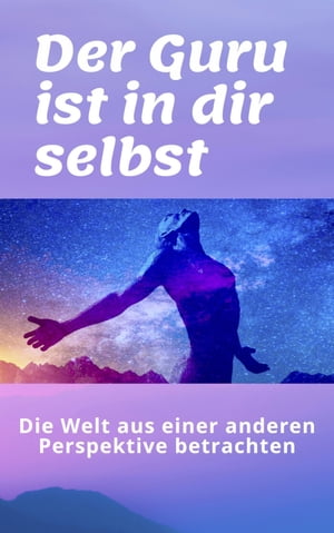 Der Guru ist in dir selbst Die Welt aus einer anderen Perspektive betrachten